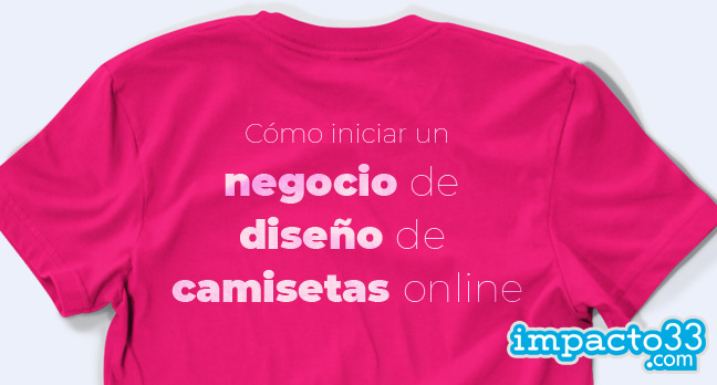 beneficioso represa Colega Cómo iniciar un negocio de diseño de camisetas online | Impacto33